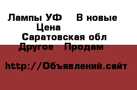 Лампы УФ 36 В новые › Цена ­ 1 000 - Саратовская обл. Другое » Продам   
